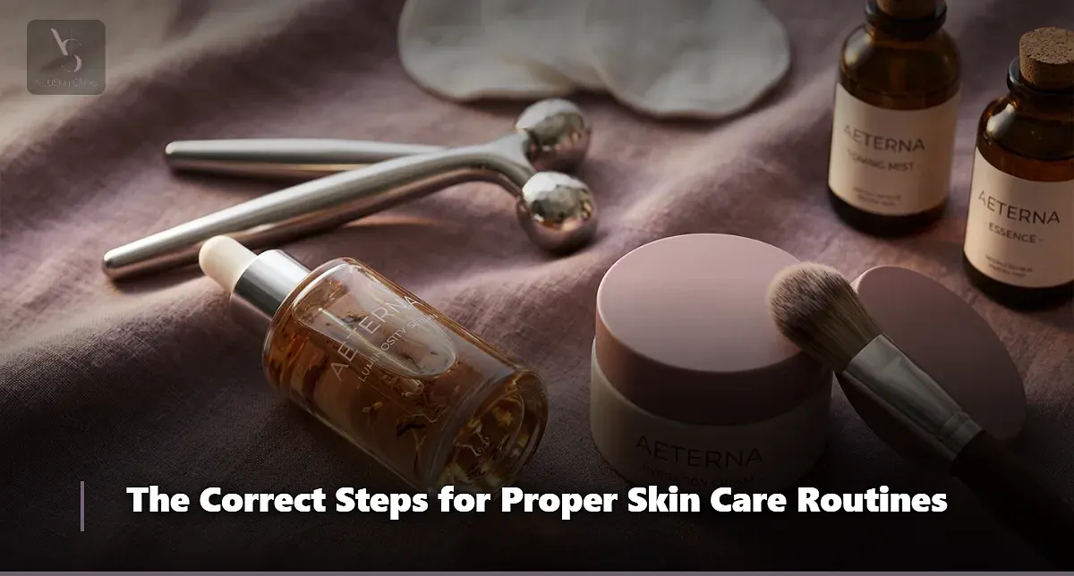 The Correct Steps for Proper Skin Care