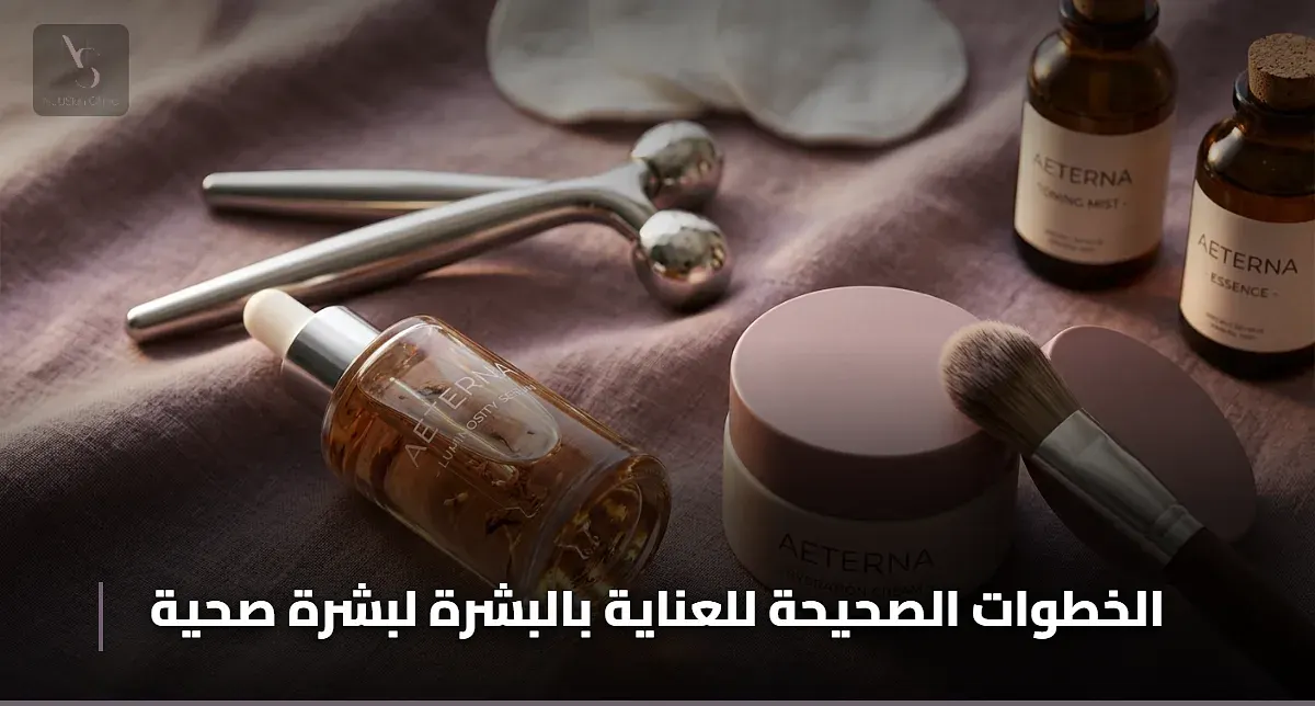 الخطوات الصحيحة للعناية بالبشرة
